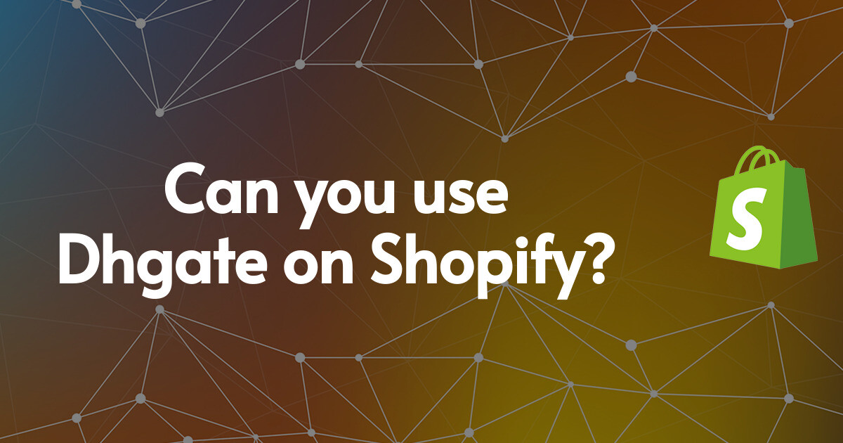 Can you use Dhgate on Shopify?