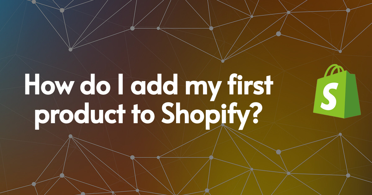 How do I add my first product to Shopify?