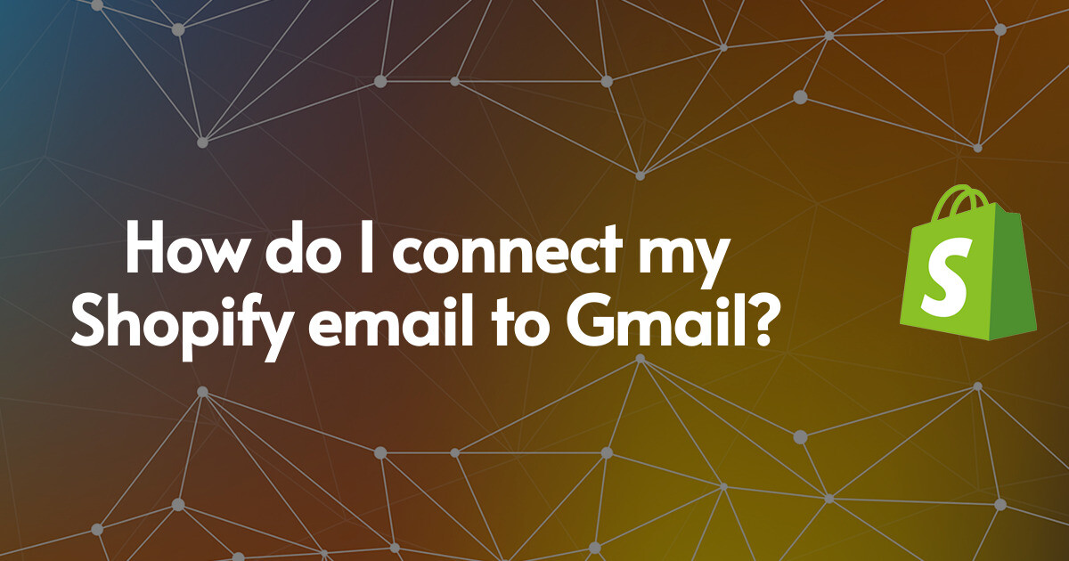 How do I connect my Shopify email to Gmail?