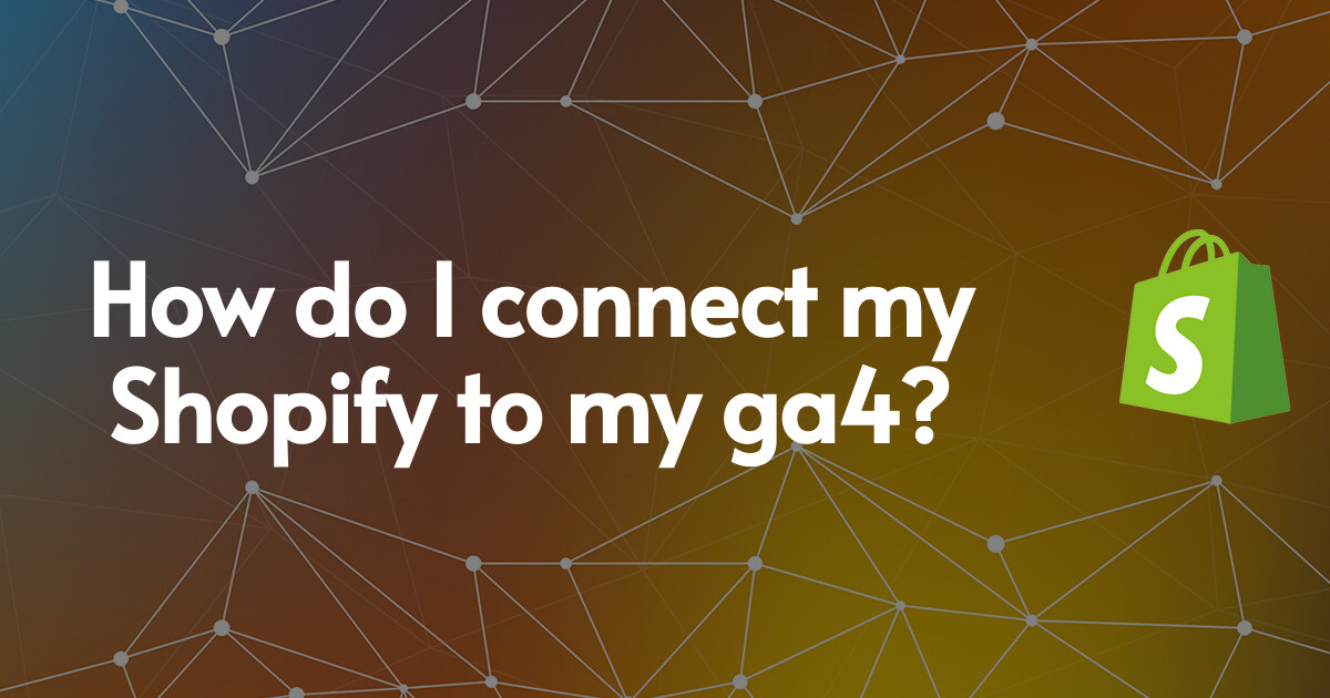 How do I connect my Shopify to my ga4?