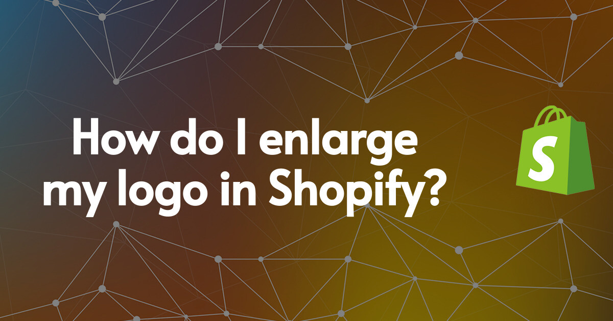 How do I enlarge my logo in Shopify?