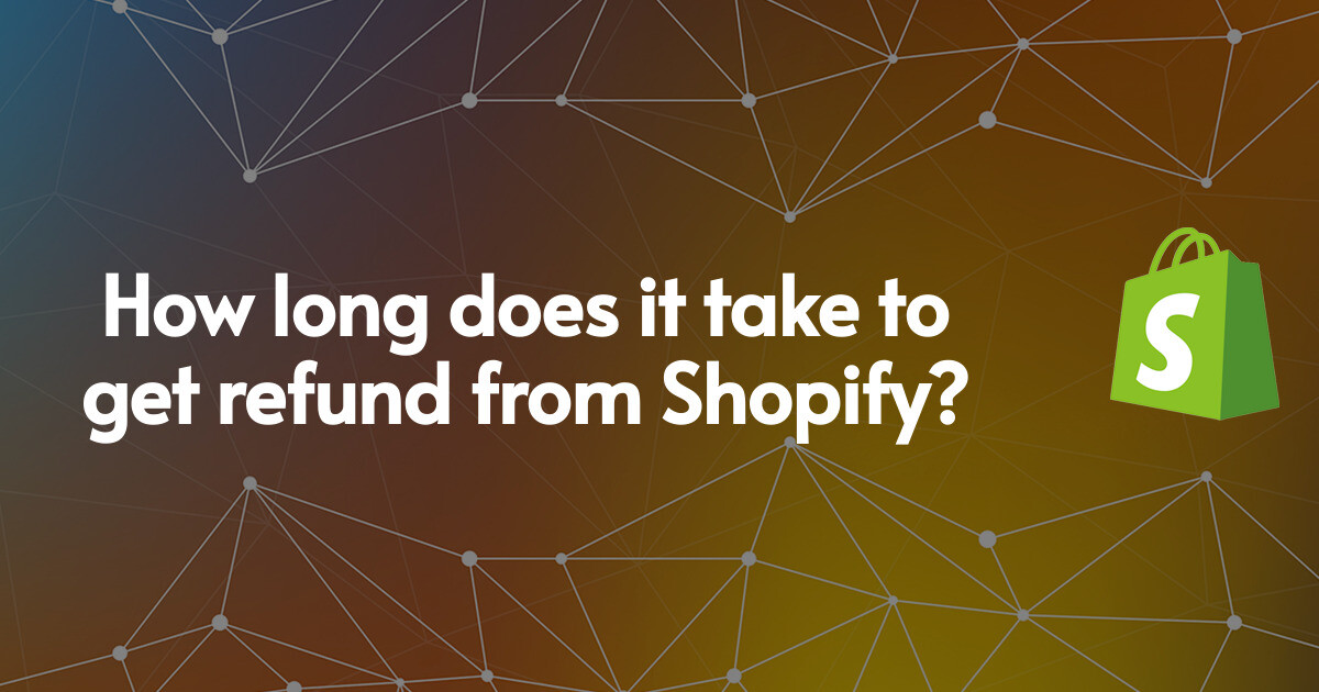 How long does it take to get refund from Shopify?